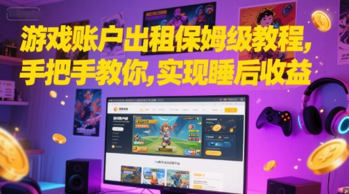 【2025.06.11】游戏账户出租保姆级教程，手把手教你，实现睡后收益百度网盘免费下载-芽米宝库