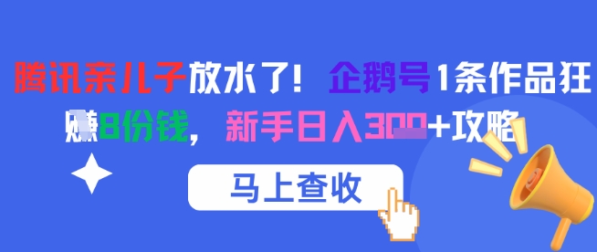 图片[1]-【2025.06.11】腾讯亲儿子放水了！企鹅号1条作品狂挣8份钱，新手日入300+攻略百度网盘免费下载-芽米宝库