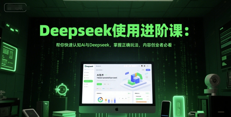 【2025.06.12】DeepSeek使用进阶课：帮你快速认知Ai与Deepseek，掌握正确玩法，内容创业者必看百度网盘免费下载-芽米宝库