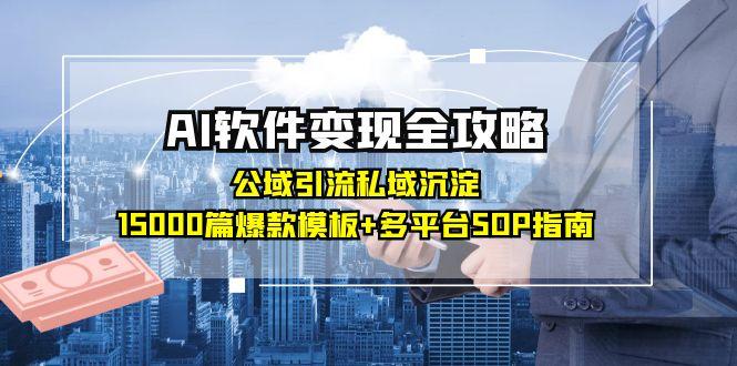 图片[1]-【2025.06.12】AI软件变现全攻略：公域引流私域沉淀，15000篇爆款模板+多平台SOP指南百度网盘免费下载-芽米宝库
