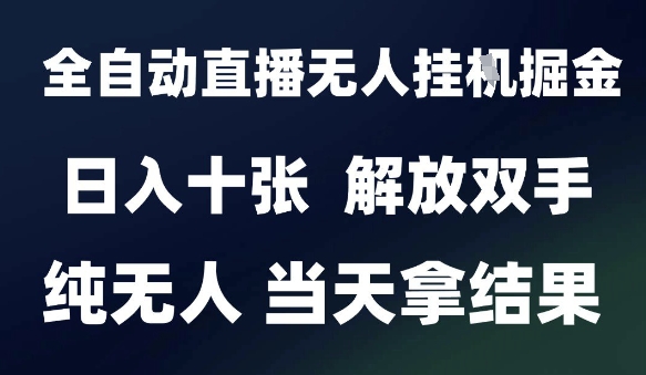 【2025.06.13】2025最新全自动直播无人挂机掘金，日入十张，解放双手纯无人，当天拿结果百度网盘免费下载-芽米宝库