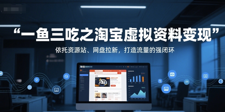 图片[1]-【2025.06.14】一鱼三吃之淘宝虚拟资料变现，依托资源站、网盘拉新，打造流量的强闭环百度网盘免费下载-芽米宝库