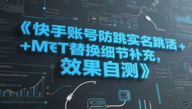 【2025.06.14】快手账号防跳实名跳激活注册方式+MT替换细节补充，效果自测百度网盘免费下载-芽米宝库