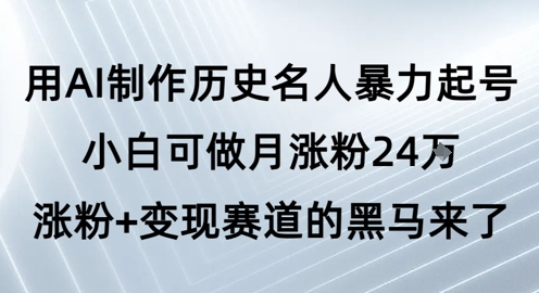 图片[1]-【2025.06.14】用AI制作历史名人暴力起号，小白可做月涨粉24W涨粉+变现赛道的黑马来了百度网盘免费下载-芽米宝库