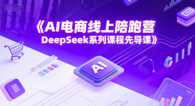 图片[1]-【2025.06.15】AI电商线上陪跑营，DeepSeek系列课程先导课百度网盘免费下载-芽米宝库