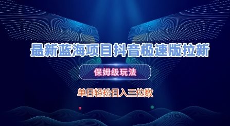 【2025.06.17】最新蓝海项目抖音极速版拉新，保姆级玩法，单日轻松日入三位数百度网盘免费下载-芽米宝库