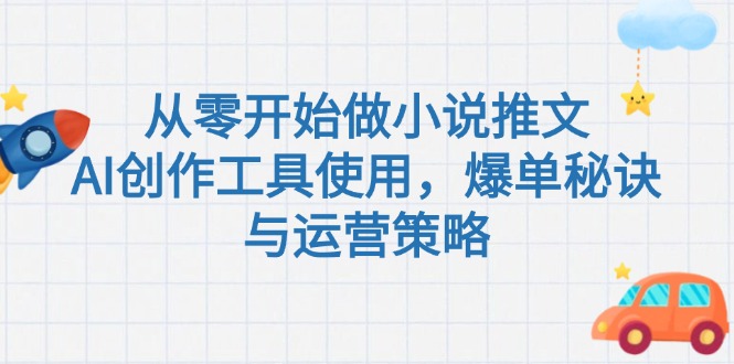 【2025.06.18】从零开始做小说推文，AI创作工具使用，爆单秘诀与运营策略百度网盘免费下载-芽米宝库