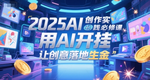 图片[1]-【2025.06.19】2025AI创作实践必修课，用AI开挂，让创意落地生金百度网盘免费下载-芽米宝库