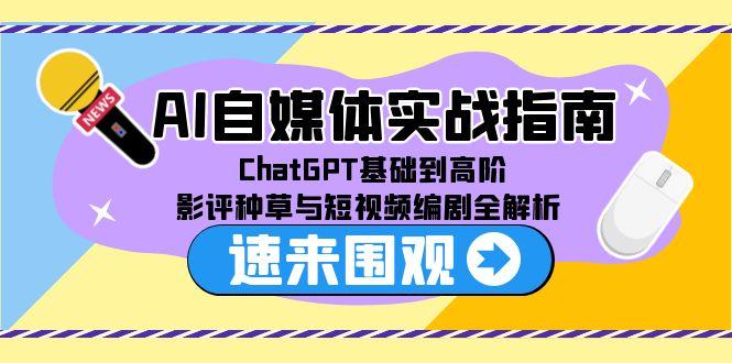 图片[1]-【2025.06.19】AI自媒体实战指南，ChatGPT基础到高阶，影评种草与短视频编剧全解析百度网盘免费下载-芽米宝库