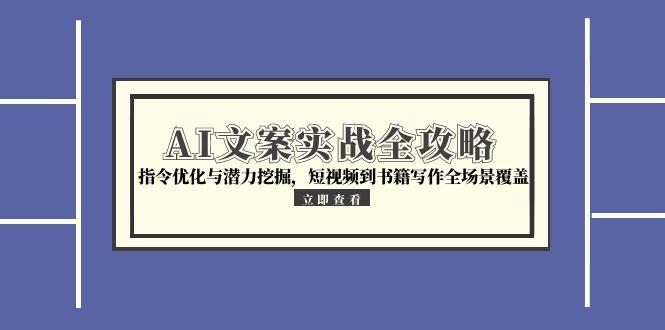 【2025.06.19】AI文案实战全攻略，指令优化与潜力挖掘，短视频到书籍写作全场景覆盖百度网盘免费下载-芽米宝库