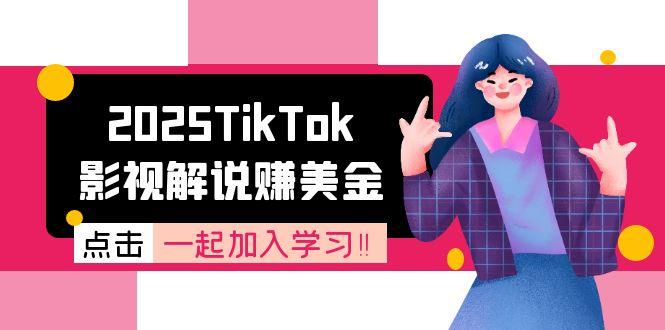 【2025.06.21】2025TikTok影视解说赚美金，账号注册全流程，中视频计划变现原理百度网盘免费下载-芽米宝库