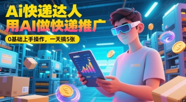 图片[1]-【2025.06.22】Ai快递达人，用AI做快递推广，0基础上手操作，一天搞500+百度网盘免费下载-芽米宝库