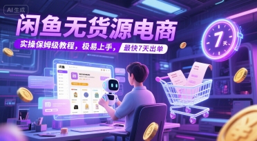 【2025.06.23】闲鱼无货源电商，实操保姆级教程，极易上手，最快7天出单百度网盘免费下载-芽米宝库