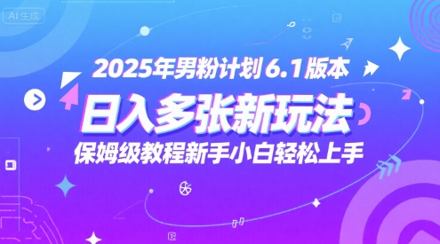 图片[1]-【2025.06.24】2025年男粉计划6.1版本，日入多张新玩法，保姆级教程新手小白轻松上手，适合宝妈学生兼职，副业首选百度网盘免费下载-芽米宝库