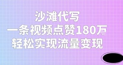 【2025.06.24】沙滩代写，一条视频点赞180W，轻松实现流量变现百度网盘免费下载-芽米宝库