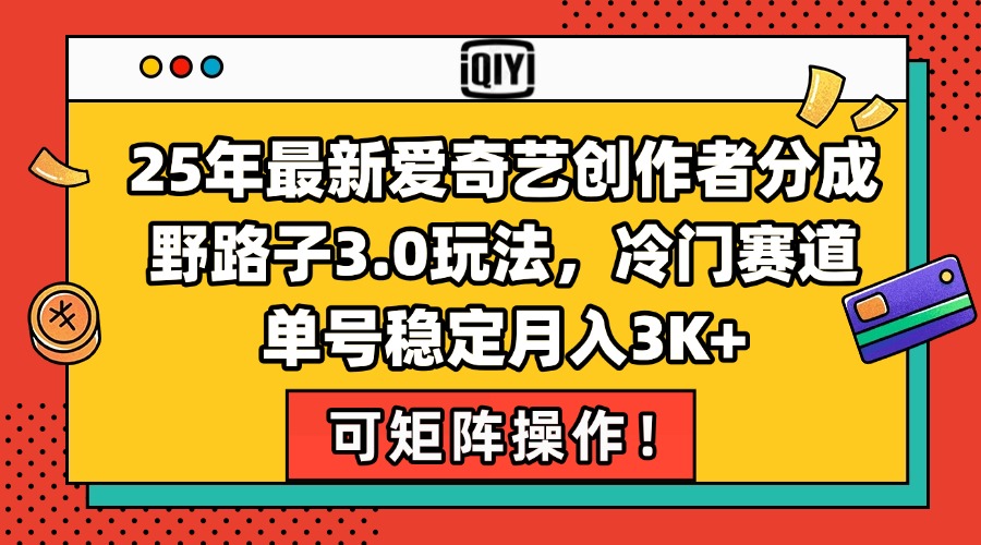 图片[1]-【2025.06.25】2025年最新爱奇艺创作者分成野路子3.0玩法，冷门赛道，单号稳定月入3K+百度网盘免费下载-芽米宝库