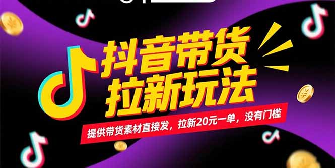 图片[1]-【2025.06.25】抖音带货拉新玩法，提供带货素材直接发，拉新20元一单，没有门槛百度网盘免费下载-芽米宝库