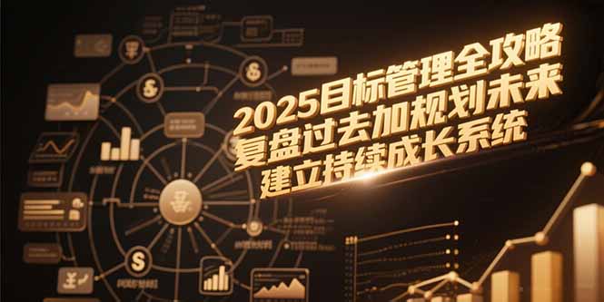 【2025.06.25】2025目标管理全攻略，复盘过去加规划未来，建立持续成长系统百度网盘免费下载-芽米宝库
