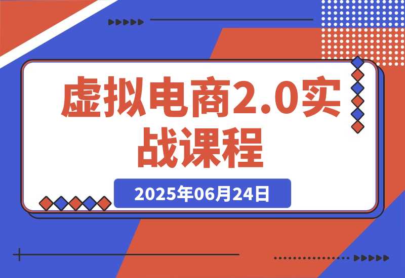 【2025.06.25】虚拟电商2.0实战课，从养号到AI笔记制作，12模块打通无货源变现百度网盘免费下载-芽米宝库
