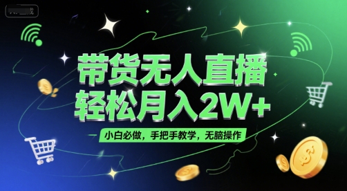 【2025.06.27】带货无人直播，轻松月入2W+，小白必做，手把手教学，无脑操作(附学习资料)百度网盘免费下载-芽米宝库
