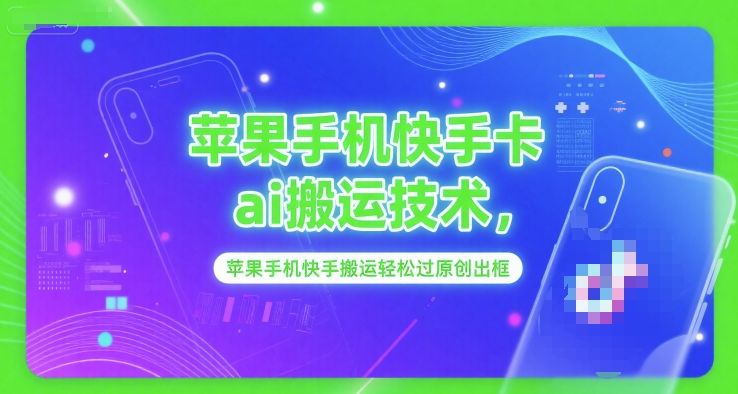 图片[1]-【2025.06.27】苹果手机快手卡ai搬运技术，苹果手机快手搬运轻松过原创出框百度网盘免费下载-芽米宝库