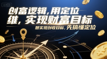 【2025.06.27】创富逻辑，用定位思维实现财富目标，想实现创收目标，先搞懂定位百度网盘免费下载-芽米宝库
