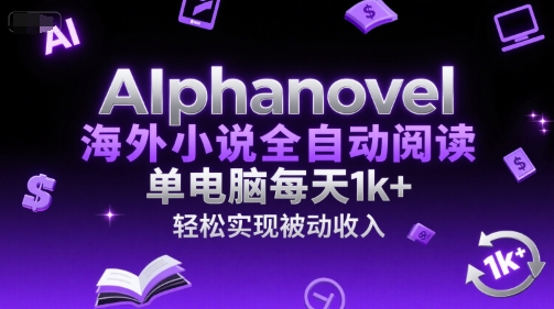【2025.06.29】AIphanovel海外小说全自动阅读，单电脑每天1k+，轻松实现被动收入百度网盘免费下载-芽米宝库