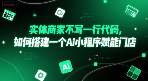 【2025.06.29】实体商家不写一行代码，如何搭建一个Ai小程序赋能门店百度网盘免费下载-芽米宝库