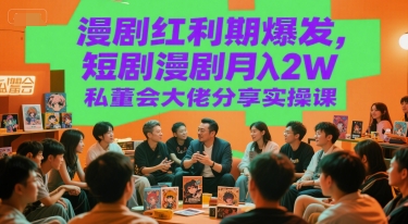 【2025.07.01】漫剧红利期爆发，短剧漫剧月入2W私董会大佬分享实操课百度网盘免费下载-芽米宝库