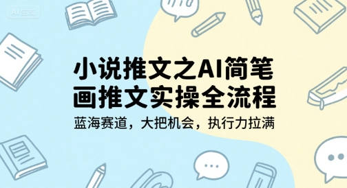 图片[1]-【2025.07.02】小说推文之AI简笔画推文实操全流程，蓝海赛道，大把机会，执行力拉满百度网盘免费下载-芽米宝库