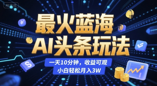 图片[1]-【2025.07.02】最火蓝海AI头条玩法，一天10分钟，收益可观，小白轻松月入3W百度网盘免费下载-芽米宝库