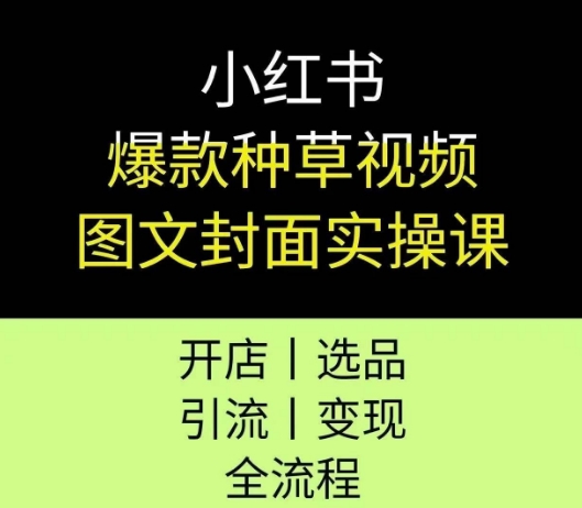 图片[1]-【2025.07.01】小红书爆款种草视频图文封面实操课，开店、选品、引流、变现全流程百度网盘免费下载-芽米宝库