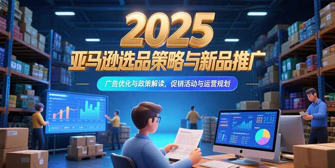 图片[1]-【2025.07.12】2025亚马逊选品策略与新品推广，广告优化与政策解读，促销活动与运营规划百度网盘免费下载-芽米宝库
