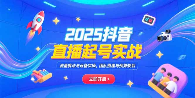 图片[1]-【2025.07.12】2025抖音直播起号实战，流量算法与设备实操，团队搭建与预算规划百度网盘免费下载-芽米宝库