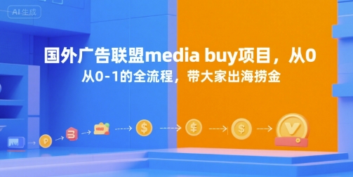 【2025.07.11】国外广告联盟media buy项目，从0-1的全流程，带大家出海捞金百度网盘免费下载-芽米宝库