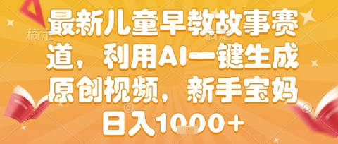【2025.07.13】最新儿童早教故事赛道，利用AI一键生成,原创视频，新手宝妈日入1000+百度网盘免费下载-芽米宝库
