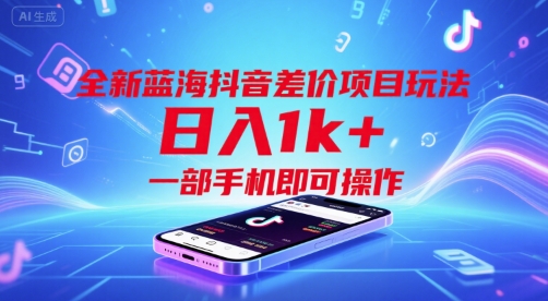 【2025.07.15】全新蓝海抖音差价项目玩法，日入1000+，一部手机即可操作百度网盘免费下载-芽米宝库