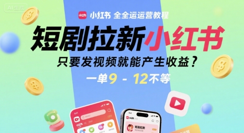 【2025.07.15】短剧拉新小红书全运营教程，只要发视频就能产生收益，一单9-12不等百度网盘免费下载-芽米宝库