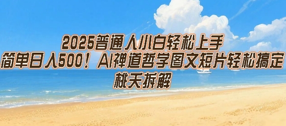 【2025.07.18】2025普通人小白轻松上手，简单日入5张，AI禅道哲学图文短片轻松搞定百度网盘免费下载-芽米宝库