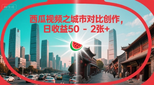 图片[1]-【2025.07.18】西瓜视频之城市对比创作，日收益50-2张+百度网盘免费下载-芽米宝库