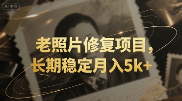 【2025.07.19】老照片修复项目，长期稳定月入5k+百度网盘免费下载-芽米宝库