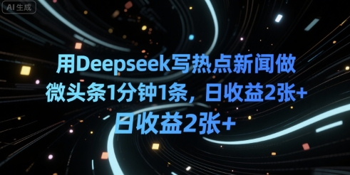 图片[1]-【2025.07.19】用Deepseek写热点新闻做微头条1分钟1条，日收益200+百度网盘免费下载-芽米宝库