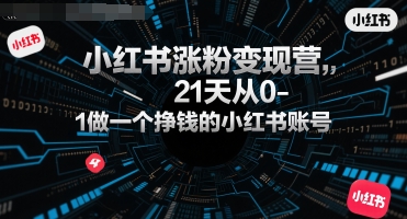 图片[1]-【2025.07.21】小红书涨粉变现营，21天从0-1做一个挣钱的小红书账号百度网盘免费下载-芽米宝库