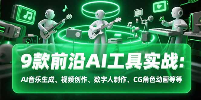 图片[1]-【2025.07.21】9款前沿AI工具实战课：AI音乐生成、视频创作、数字人制作、CG角色动画等等百度网盘免费下载-芽米宝库
