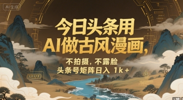 图片[1]-【2025.07.23】今日头条用AI做古风漫画，不拍摄，不露脸，头条号矩阵日入1k+百度网盘免费下载-芽米宝库