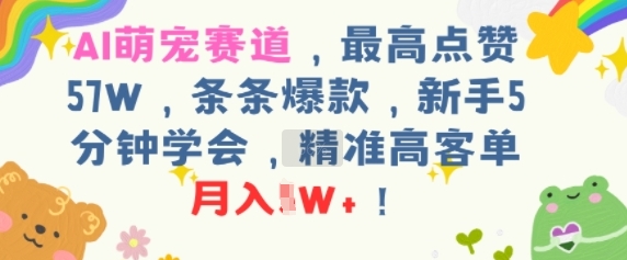 图片[1]-【2025.07.22】AI萌宠赛道，最高点赞57W，条条爆款，新手5分钟学会，精准高客单，月入1W+百度网盘免费下载-芽米宝库