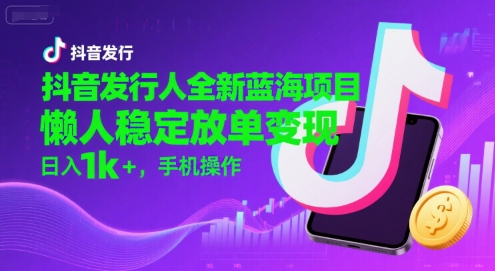 图片[1]-【2025.07.23】抖音发行人全新蓝海项目，懒人稳定放单变现,，日入1000+，手机操作百度网盘免费下载-芽米宝库