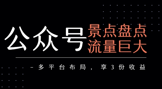 图片[1]-【2025.07.24】公众号流量主-景点盘点 流量巨大 多平台布局享3份收益百度网盘免费下载-芽米宝库
