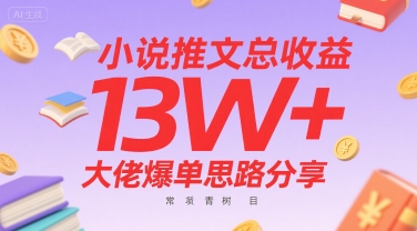 【2025.07.29】小说推文总收益13W+大佬爆单思路分享，常青树项目百度网盘免费下载-芽米宝库