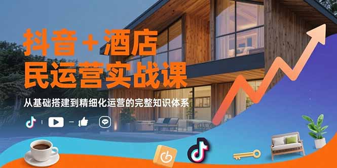 【2025.07.31】抖音+酒店民宿运营实战课：从基础搭建到精细化运营的完整知识体系百度网盘免费下载-芽米宝库